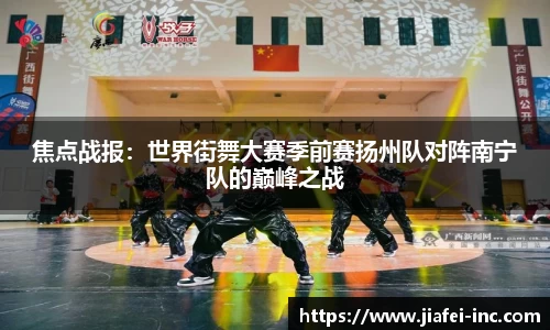 焦点战报：世界街舞大赛季前赛扬州队对阵南宁队的巅峰之战