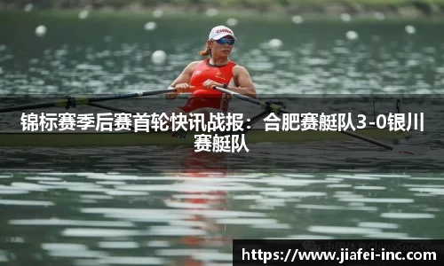锦标赛季后赛首轮快讯战报：合肥赛艇队3-0银川赛艇队