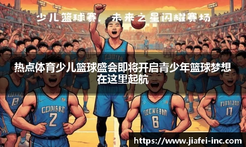 热点体育少儿篮球盛会即将开启青少年篮球梦想在这里起航