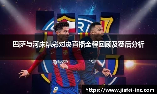 巴萨与河床精彩对决直播全程回顾及赛后分析