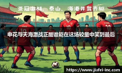申花与天海激战正酣谁能在这场较量中笑到最后